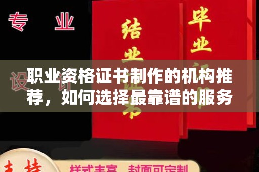 石楼职业资格证书制作的机构推荐，如何选择最靠谱的服务商？