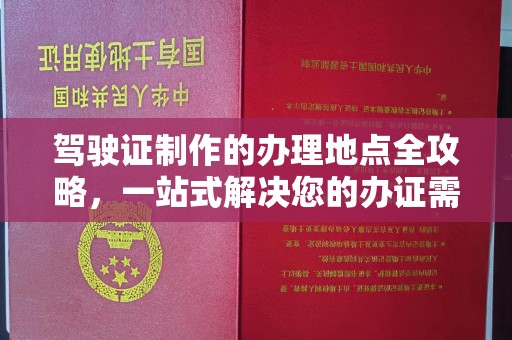 石楼驾驶证制作的办理地点全攻略，一站式解决您的办证需求