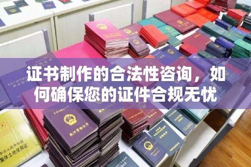 石楼证书制作的合法性咨询，如何确保您的证件合规无忧