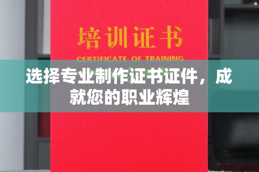 石楼选择专业制作证书证件，成就您的职业辉煌