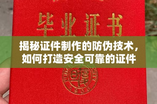 石楼揭秘证件制作的防伪技术，如何打造安全可靠的证件