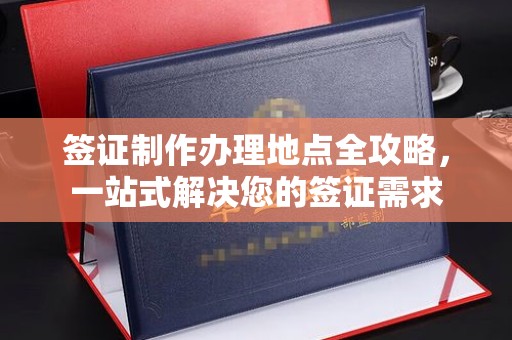 石楼签证制作办理地点全攻略，一站式解决您的签证需求