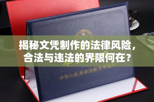 石楼揭秘文凭制作的法律风险，合法与违法的界限何在？