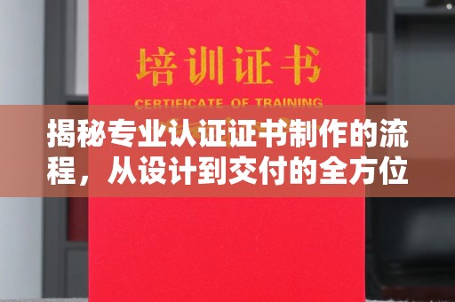石楼揭秘专业认证证书制作的流程，从设计到交付的全方位指南